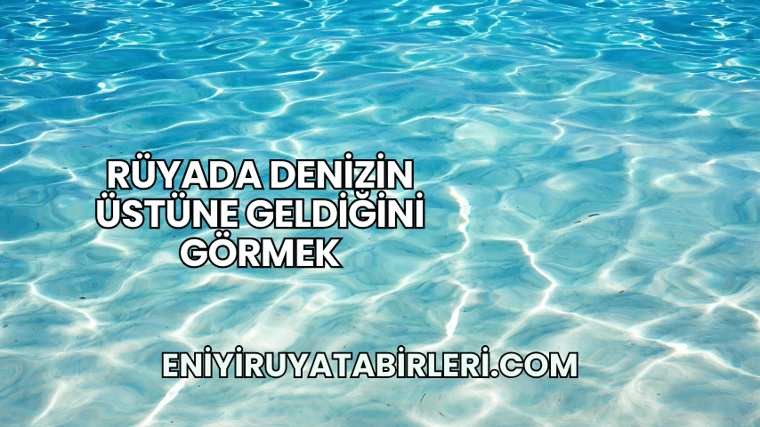 Rüyada Denizin Üstüne Geldiğini Görmek