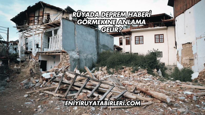 Rüyada Deprem Haberi Görmek Ne Anlama Gelir?
