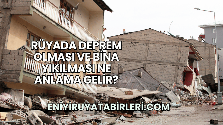 Rüyada Deprem Olması ve Bina Yıkılması Ne Anlama Gelir?