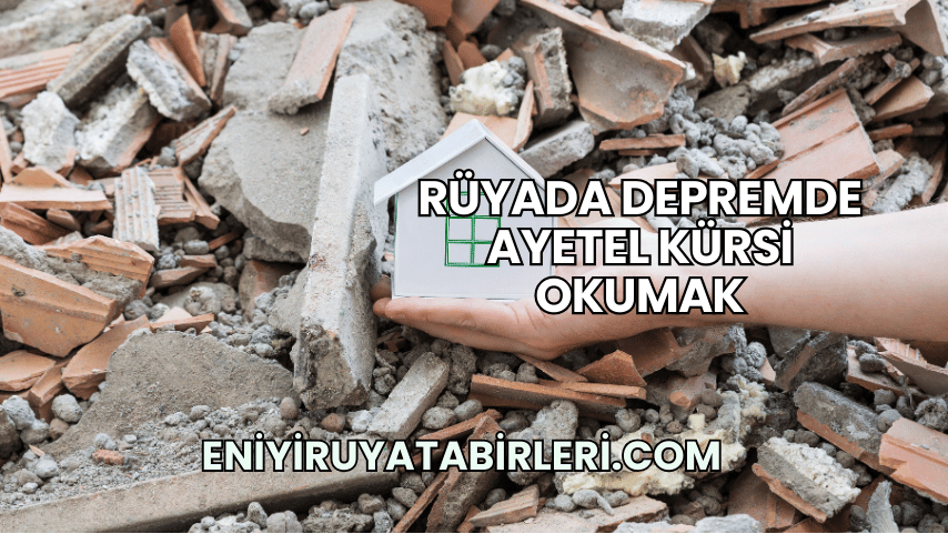 Rüyada Depremde Ayetel Kürsi Okumak