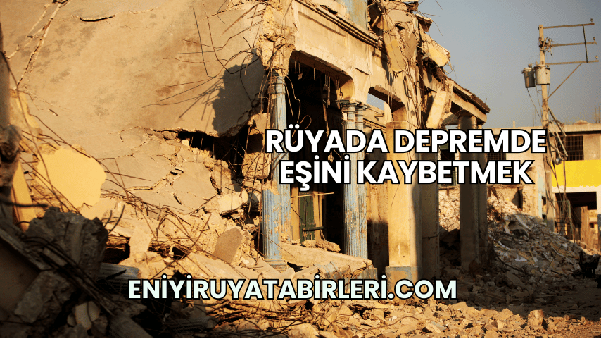 Rüyada Depremde Eşini Kaybetmek