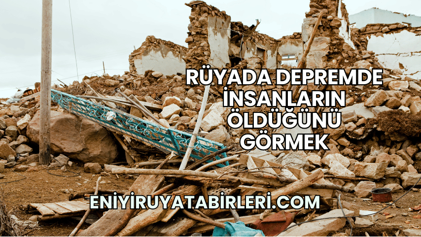 Rüyada Depremde İnsanların Öldüğünü Görmek