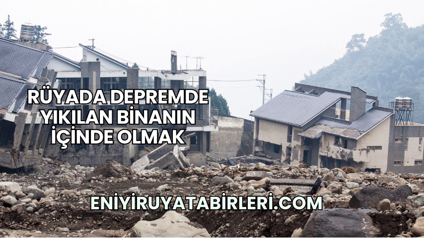 Rüyada Depremde Yıkılan Binanın İçinde Olmak