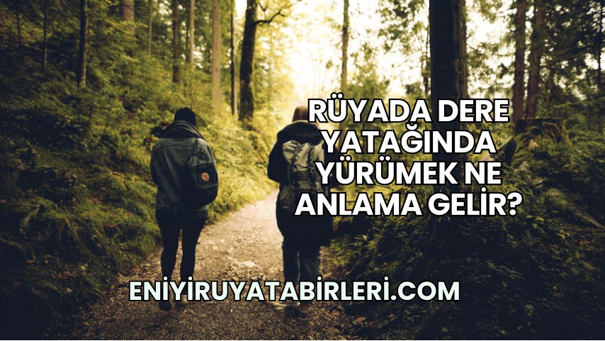 Rüyada Dere Yatağında Yürümek Ne Anlama Gelir?
