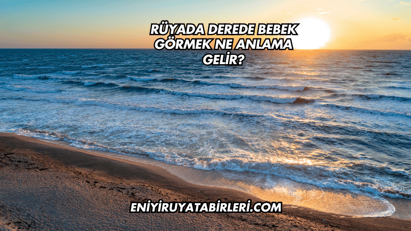 Rüyada Derede Bebek Görmek Ne Anlama Gelir?