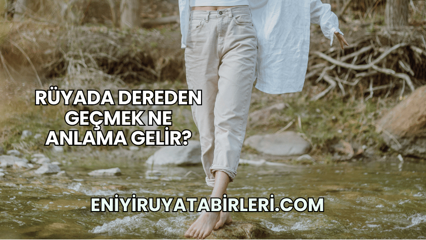 Rüyada Dereden Geçmek Ne Anlama Gelir?