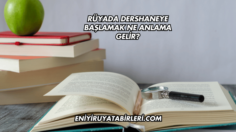 Rüyada Dershaneye Başlamak Ne Anlama Gelir?