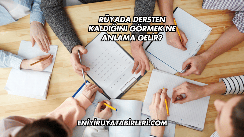 Rüyada Dersten Kaldığını Görmek Ne Anlama Gelir?