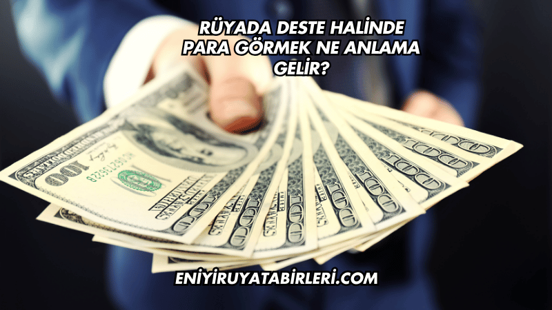 Rüyada Deste Halinde Para Görmek Ne Anlama Gelir?