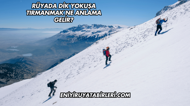 Rüyada Dik Yokuşa Tırmanmak Ne Anlama Gelir?