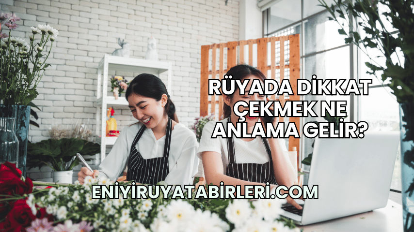 Rüyada Dikkat Çekmek Ne Anlama Gelir?