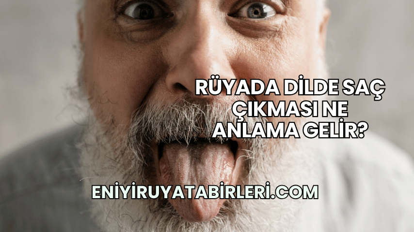 Rüyada Dilde Saç Çıkması Ne Anlama Gelir?