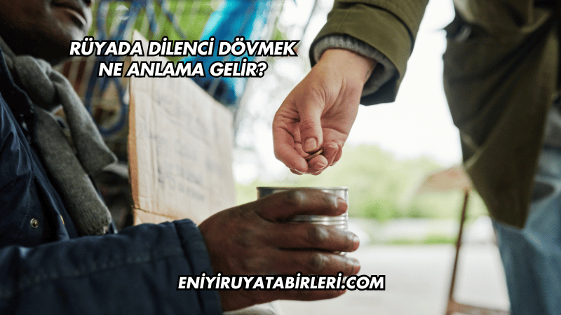 Rüyada Dilenci Dövmek Ne Anlama Gelir?