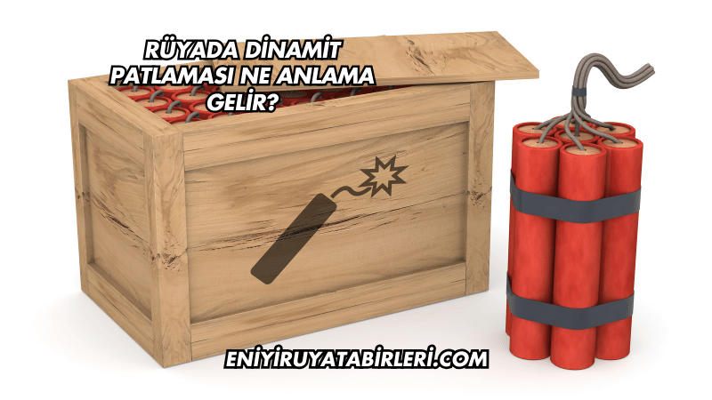 Rüyada Dinamit Patlaması Ne Anlama Gelir?