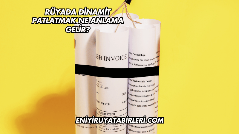 Rüyada Dinamit Patlatmak Ne Anlama Gelir?