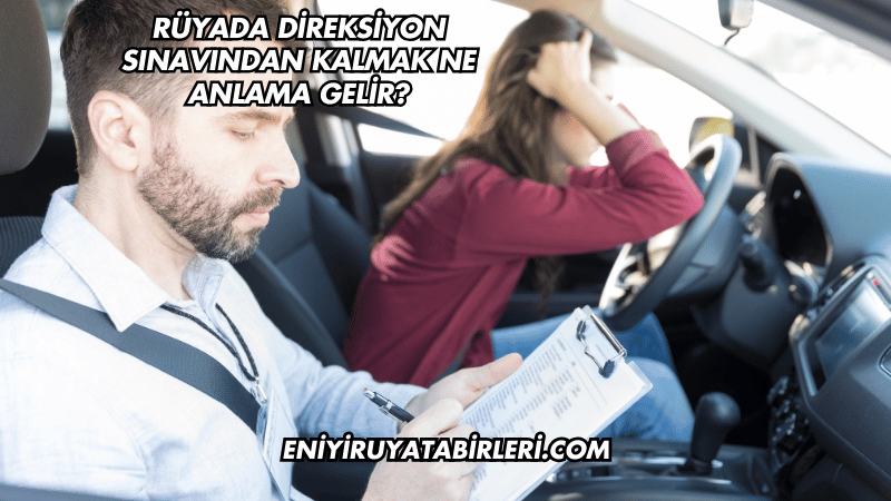 Rüyada Direksiyon Sınavından Kalmak Ne Anlama Gelir?