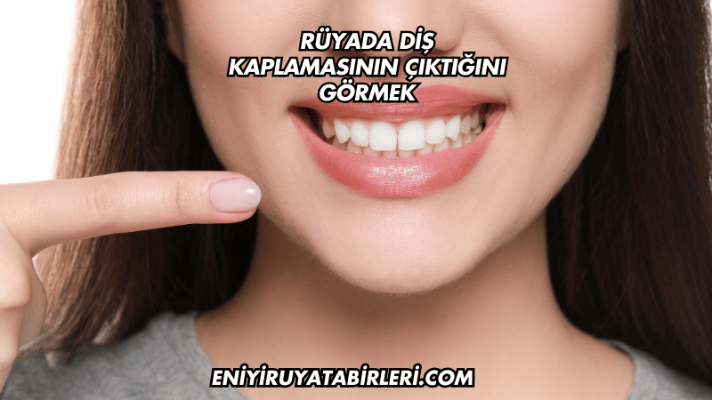 Rüyada Diş Kaplamasının Çıktığını Görmek