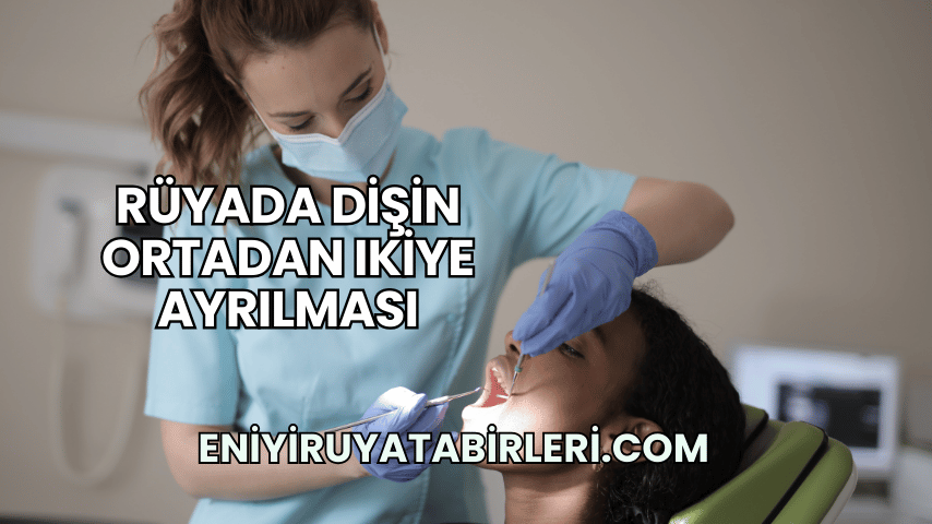Rüyada Dişin Ortadan Ikiye Ayrılması