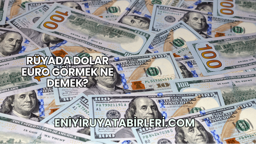 Rüyada Dolar Euro Görmek Ne Demek?