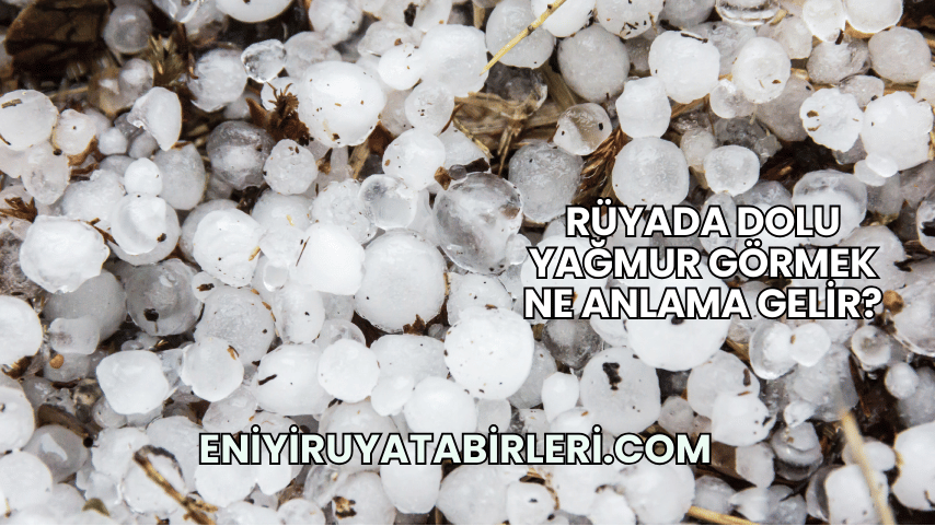 Rüyada Dolu Yağmur Görmek Ne Anlama Gelir?
