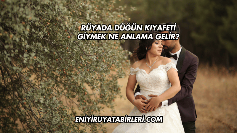 Rüyada Düğün Kıyafeti Giymek Ne Anlama Gelir?