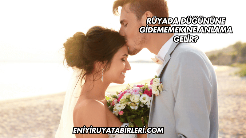 Rüyada Düğününe Gidememek Ne Anlama Gelir?