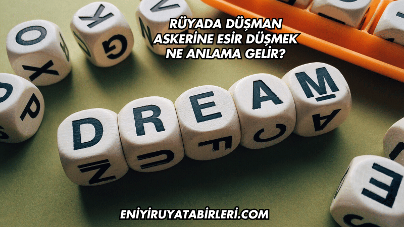 Rüyada Düşman Askerine Esir Düşmek Ne Anlama Gelir?