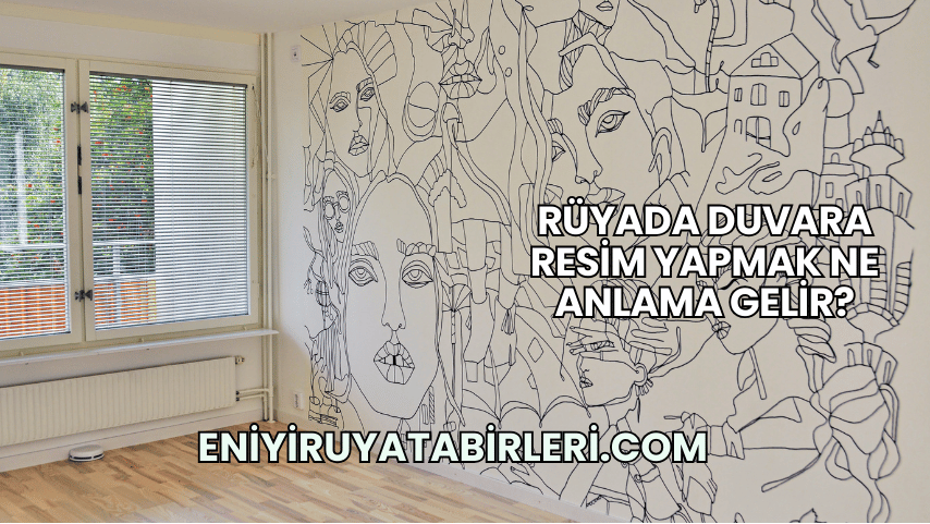 Rüyada Duvara Resim Yapmak Ne Anlama Gelir?