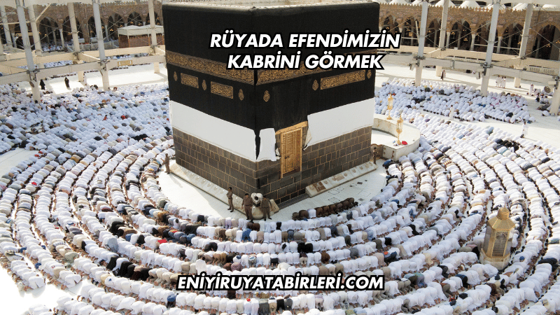 Rüyada Efendimizin Kabrini Görmek