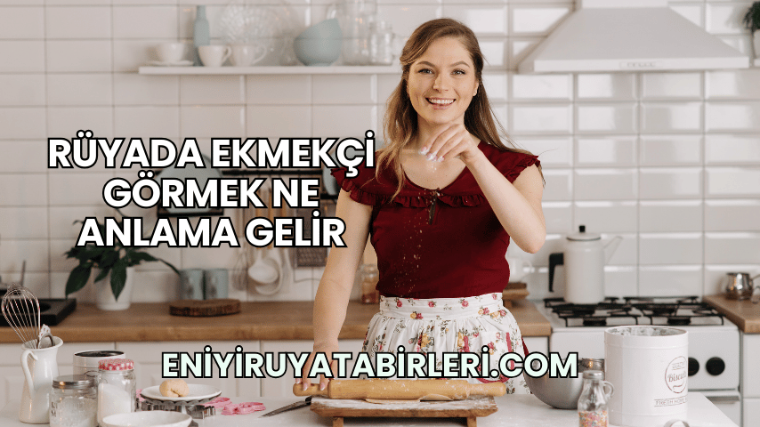 Rüyada Ekmekçi Görmek Ne Anlama Gelir