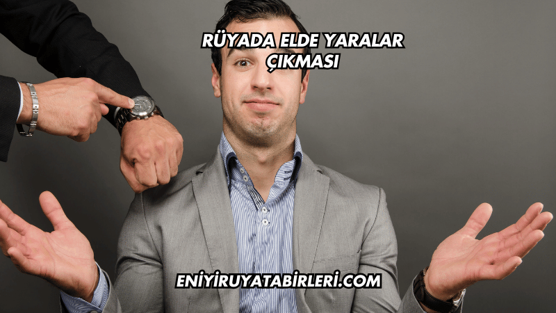 Rüyada Elde Yaralar Çıkması