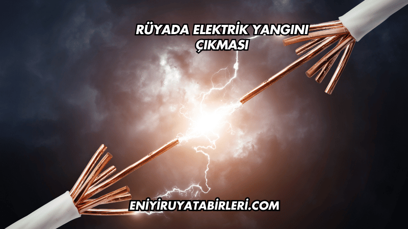 Rüyada Elektrik Yangını Çıkması