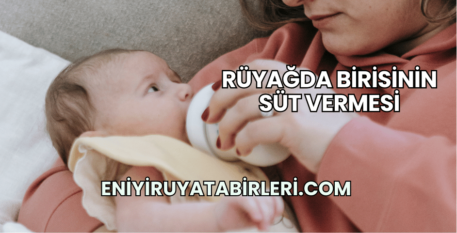 Rüyağda Birisinin Süt Vermesi