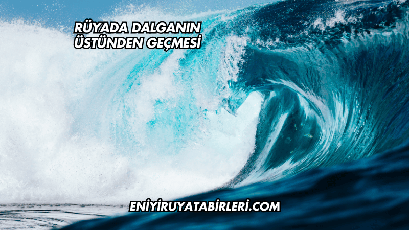 rüyada dalganın üstünden geçmesi