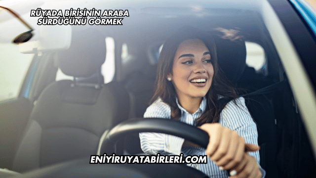 Rüyada Birisinin Araba Sürdüğünü Görmek