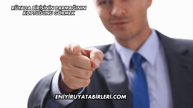 Rüyada Birisinin Parmağının Koptuğunu Görmek