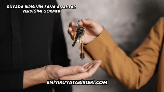 Rüyada Birisinin Sana Anahtar Verdiğini Görmek