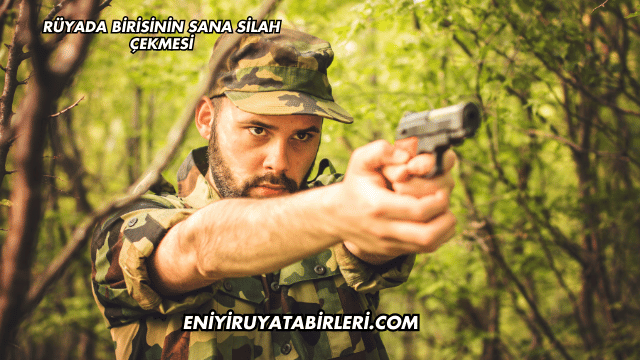 Rüyada Birisinin Sana Silah Çekmesi