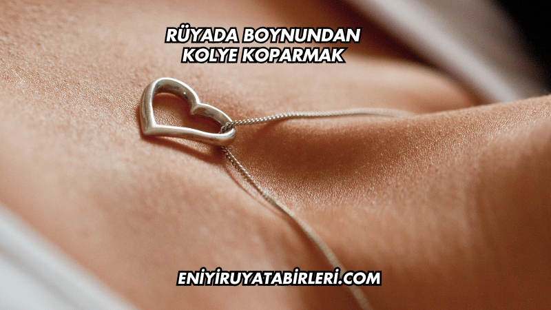Rüyada Boynundan Kolye Koparmak
