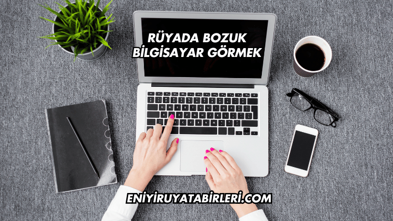 Rüyada Bozuk Bilgisayar Görmek