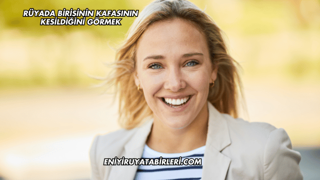 Rüyada Birisinin Kafasının Kesildiğini Görmek
