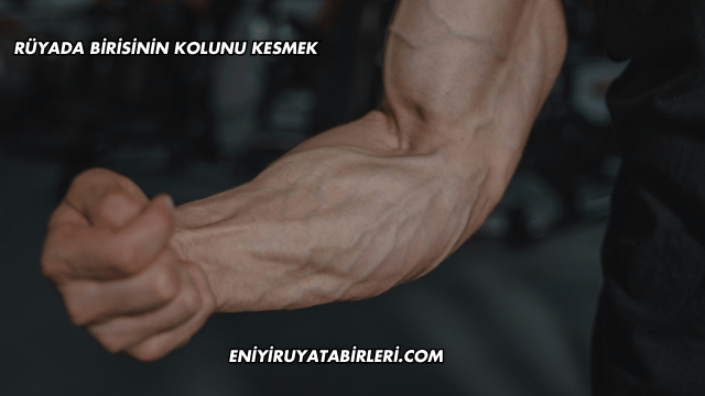 Rüyada Birisinin Kolunu Kesmek