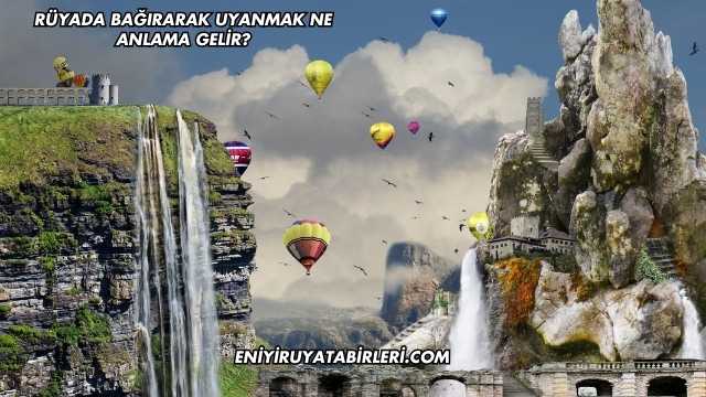 Rüyada Bağırarak Uyanmak Ne Anlama Gelir?