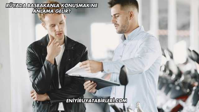 Rüyada Başbakanla Konuşmak Ne Anlama Gelir?