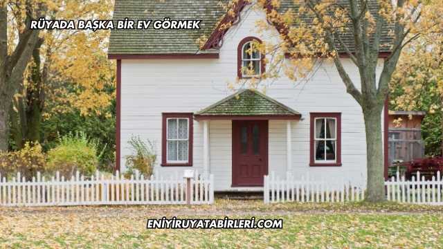 Rüyada Başka Bir Ev Görmek