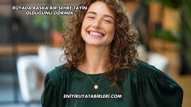 Rüyada Başka Bir Şehre Tayin Olduğunu Görmek