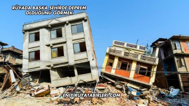 Rüyada Başka Şehirde Deprem Olduğunu Görmek