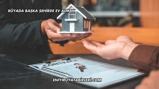 Rüyada Başka Şehirde Ev Almak