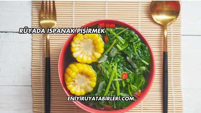 Rüyada Ispanak Pişirmek