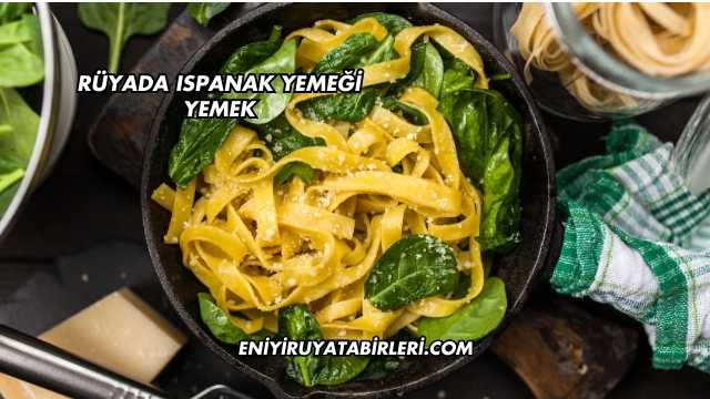 Rüyada Ispanak Yemeği Yemek
